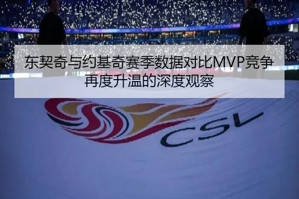 东契奇与约基奇赛季数据对比MVP竞争再度升温的深度观察